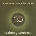 Miguel Angel Céspedes. Boleros Y Canciones