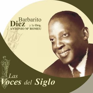 Barbarito Diez Y Orquesta De Antonio María Romeu.  Las Voces Del Siglo